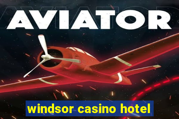 windsor casino hotel